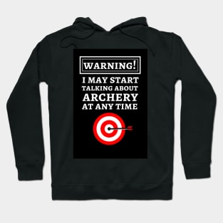 Warning! I May Start Talking About Archery At Any Time Hoodie